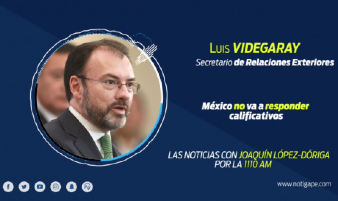 México no va a responder calificativos: Luis Videgaray