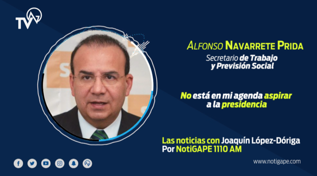 No está en mi agenda aspirar a la presidencia: Alfonso Navarrete